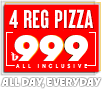 4 Regular Pizzas 999 All Inclusive, All Day Everyday